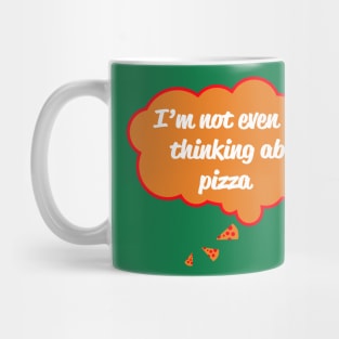 I'm Not Even Thinking About Pizza Mug